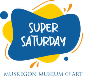 Super Saturday | Free Family Fun Days! @ Muskegon Museum of Art 296 W. Webster, Muskegon, MI 49440 | Muskegon | Michigan | United States